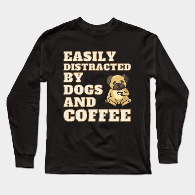 Easily Distracted by Dogs and Coffee Long Sleeve T-Shirt by Deliciously Odd